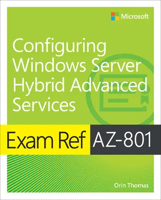 Ref. skúšky Az-801 Configuring Windows Server Hybrid Advanced Services - Exam Ref Az-801 Configuring Windows Server Hybrid Advanced Services