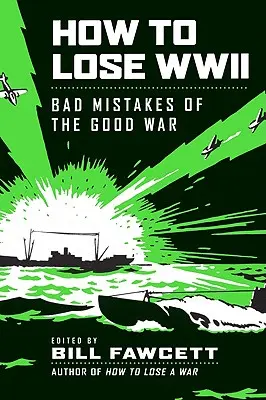 Ako prehrať druhú svetovú vojnu: Zlé chyby dobrej vojny - How to Lose WWII: Bad Mistakes of the Good War