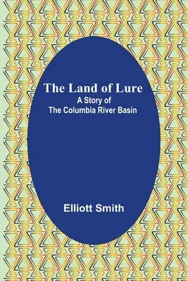 Krajina lákadiel: Príbeh povodia rieky Columbia - The Land of Lure: A Story of the Columbia River Basin