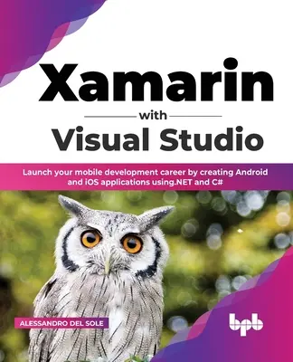 Xamarin s Visual Studio: NET a C#: naštartujte svoju kariéru mobilného vývojára vytváraním aplikácií pre Android a iOS pomocou.NET a C# - Xamarin with Visual Studio: Launch your mobile development career by creating Android and iOS applications using.NET and C#