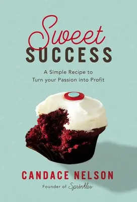 Sladký úspech: Jednoduchý recept, ako premeniť svoju vášeň na zisk - Sweet Success: A Simple Recipe to Turn Your Passion Into Profit