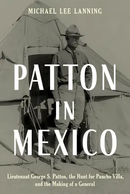 Patton v Mexiku: Patton: Poručík George S. Patton, hon na Pancho Villu a z neho sa stal generál - Patton in Mexico: Lieutenant George S. Patton, the Hunt for Pancho Villa, and the Making of a General