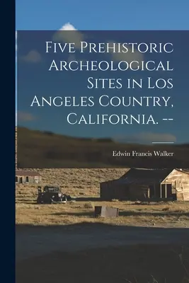 Päť prehistorických archeologických lokalít v Los Angeles Country v Kalifornii. -- - Five Prehistoric Archeological Sites in Los Angeles Country, California. --