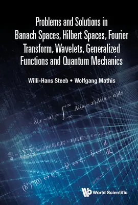 Problémy a riešenia v Banachových priestoroch, Hilbertových priestoroch, Fourierovej transformácii, vlnkách, zovšeobecnených funkciách a kvantovej mechanike - Problems and Solutions in Banach Spaces, Hilbert Spaces, Fourier Transform, Wavelets, Generalized Functions and Quantum Mechanics