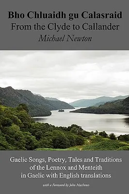 Bho Chluaidh Gu Calasraid - From the Clyde to Callander; Gaelské piesne, poézia, príbehy a tradície z Lennoxu a Menteithu v gaelčine s angličtinou - Bho Chluaidh Gu Calasraid - From the Clyde to Callander; Gaelic Songs, Poetry, Tales and Traditions of the Lennox and Menteith in Gaelic with English