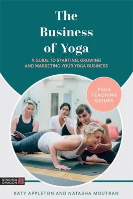 Podnikanie v oblasti jogy: Sprievodca začatím, rozvojom a marketingom podnikania v oblasti jogy - The Business of Yoga: A Guide to Starting, Growing and Marketing Your Yoga Business