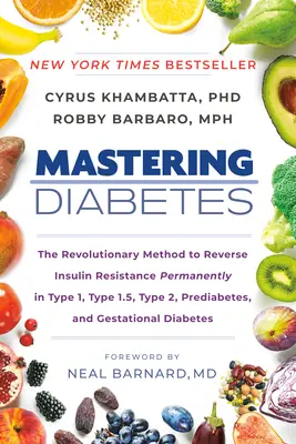Zvládnutie cukrovky: Revolučná metóda na trvalé zvrátenie inzulínovej rezistencie pri ochoreniach typu 1, 1,5, 2, prediabete a geste - Mastering Diabetes: The Revolutionary Method to Reverse Insulin Resistance Permanently in Type 1, Type 1.5, Type 2, Prediabetes, and Gesta