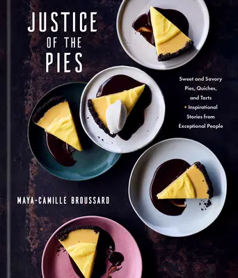 Justice of the Pie: Sladké a slané koláče, quichy a torty plus inšpiratívne príbehy výnimočných ľudí: Kniha o pečení - Justice of the Pies: Sweet and Savory Pies, Quiches, and Tarts Plus Inspirational Stories from Exceptional People: A Baking Book
