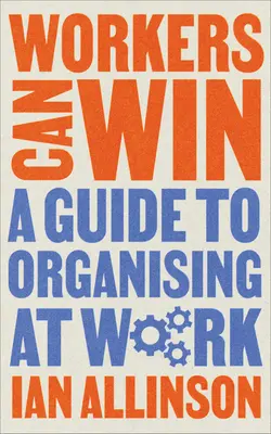 Workers Can Win: Príručka k organizovaniu v práci - Workers Can Win: A Guide to Organising at Work