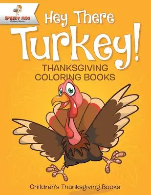 Hej, tam Turecko! Omaľovánky k Vďakyvzdaniu Detské knihy o Vďakyvzdaní - Hey There Turkey! Thanksgiving Coloring Books Children's Thanksgiving Books
