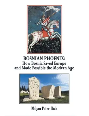 Bosnian Phoenix: Ako Bosna zachránila Európu a umožnila vznik novoveku - Bosnian Phoenix: How Bosnia Saved Europe and Made Possible the Modern Age