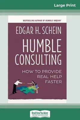 Pokorné poradenstvo: Ako rýchlejšie poskytnúť skutočnú pomoc (16pt Large Print Edition) - Humble Consulting: How to Provide Real Help Faster (16pt Large Print Edition)