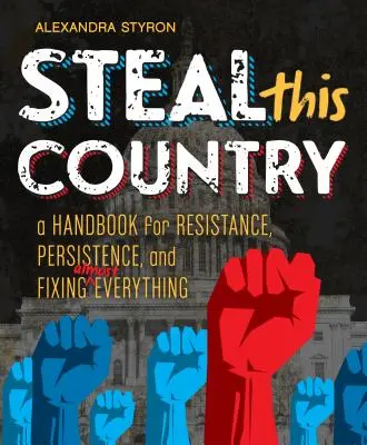 Ukradni túto krajinu: A Handbook for Resistance, Persistence, and Fixing Almost Everything - Steal This Country: A Handbook for Resistance, Persistence, and Fixing Almost Everything