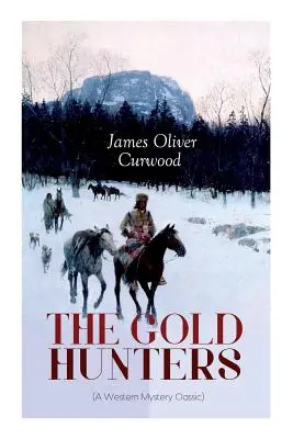 Lovci zlata (klasický westernový román): Nebezpečná honba za pokladom a príbeh o živote a dobrodružstve v divočine Hudsonovho zálivu - THE GOLD HUNTERS (A Western Mystery Classic): A Dangerous Treasure Hunt and the Story of Life and Adventure in the Hudson Bay Wilds