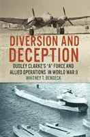 Diverzia a podvod: Dudley Clarke: A Force and Allied Operations in World War II (Sily a spojenecké operácie v druhej svetovej vojne) - Diversion and Deception: Dudley Clarke's A Force and Allied Operations in World War II