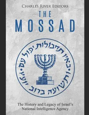 Mosad: História a odkaz izraelskej národnej spravodajskej služby - The Mossad: The History and Legacy of Israel's National Intelligence Agency