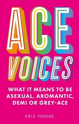 Ace Voices: Čo to znamená byť asexuálom, aromantikom, demi alebo sivým esom - Ace Voices: What It Means to Be Asexual, Aromantic, Demi or Grey-Ace