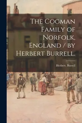 Rodina Cogmanovcov z Norfolku v Anglicku / Herbert Burrell. - The Cogman Family of Norfolk, England / by Herbert Burrell.