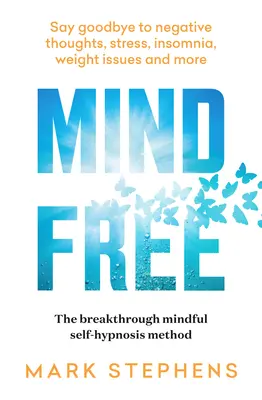 Oslobodenie mysle: Rozlúčte sa s negatívnymi myšlienkami, stresom, nespavosťou, problémami s hmotnosťou a ďalšími problémami - Mind Free: Say Goodbye to Negative Thoughts, Stress, Insomnia, Weight Issues and More