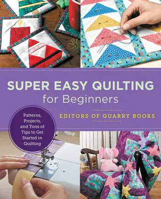 Super jednoduché quiltovanie pre začiatočníkov: Vzory, projekty a množstvo tipov, ako začať s prešívaním - Super Easy Quilting for Beginners: Patterns, Projects, and Tons of Tips to Get Started in Quilting