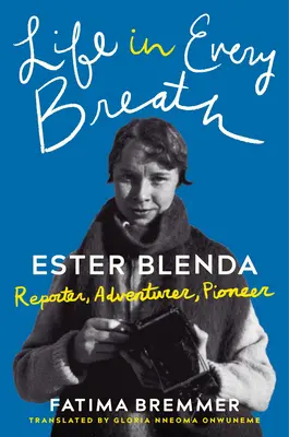 Život v každom nádychu: Ester Blenda: Benda: reportérka, dobrodruh, priekopníčka - Life in Every Breath: Ester Blenda: Reporter, Adventurer, Pioneer