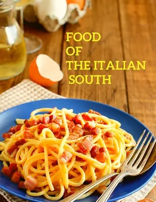 Jedlá talianskeho juhu: Recepty na klasické, zmiznuté a stratené jedlá - kuchárska kniha - Food of the Italian South: Recipes for Classic, Disappearing, and Lost Dishes - A Cookbook