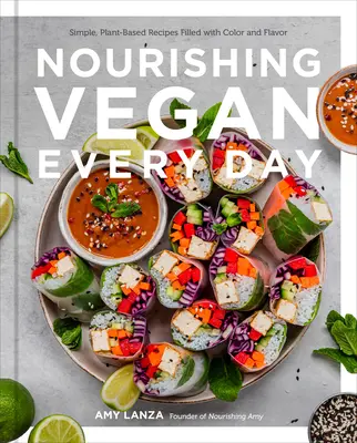 Výživný vegán každý deň: Jednoduché recepty na rastlinnej báze plné farieb a chutí - Nourishing Vegan Every Day: Simple, Plant-Based Recipes Filled with Color and Flavor