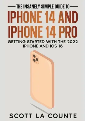Šialene jednoduchý sprievodca iPhone 14 a iPhone 14 Pro: Začíname s iPhone 2022 a iOS 16 - The Insanely Easy Guide to iPhone 14 and iPhone 14 Pro: Getting Started with the 2022 iPhone and iOS 16