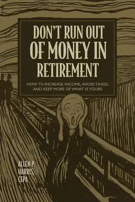 Nevyčerpajte peniaze na dôchodku: Ako zvýšiť príjem, vyhnúť sa daniam a ponechať si viac z toho, čo je vaše - Don't Run Out of Money in Retirement: How to Increase Income, Avoid Taxes, and Keep More of What Is Yours