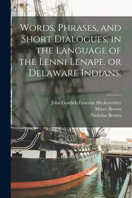 Slová, frázy a krátke dialógy v jazyku indiánov Lenni Lenape alebo Delaware. - Words, Phrases, and Short Dialogues, in the Language of the Lenni Lenape, or Delaware Indians.