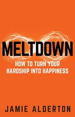 Roztápanie: Ako premeniť ťažkosti na šťastie - Meltdown: How to turn your hardship into happiness