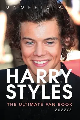 Harry Styles The Ultimate Fan Book: Harry Styles: 100+ faktov, fotografií, kvízov a ďalších informácií - Harry Styles The Ultimate Fan Book: 100+ Harry Styles Facts, Photos, Quizzes & More