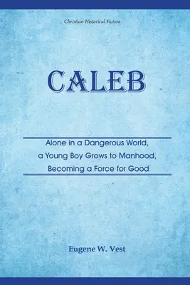 Caleb: Sám v nebezpečnom svete, mladý chlapec dospieva do mužnosti a stáva sa silou dobra - Caleb: Alone in a Dangerous World, a Young Boy Grows to Manhood, Becoming a Force for Good