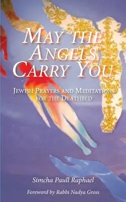Nech vás nesú anjeli: Židovské modlitby a meditácie na smrteľnej posteli - May the Angels Carry You: Jewish Prayers and Meditations for the Deathbed
