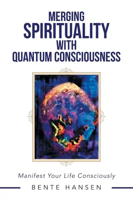 Spájanie spirituality s kvantovým vedomím: Manifestujte svoj život vedome - Merging Spirituality with Quantum Consciousness: Manifest Your Life Consciously