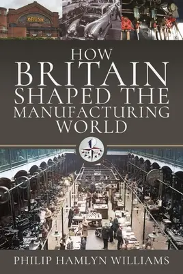 Ako Británia formovala svet výroby: 1851 - 1951 - How Britain Shaped the Manufacturing World: 1851 - 1951