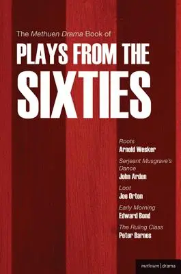 The Methuen Drama Book of Plays from the Sixties: Korene; Tanec seržanta Musgravea; Lúpež; Skoré ráno; Vládnuca trieda - The Methuen Drama Book of Plays from the Sixties: Roots; Serjeant Musgrave's Dance; Loot; Early Morning; The Ruling Class