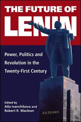 Budúcnosť Lenina: Budúcnosť Lenina: moc, politika a revolúcia v dvadsiatom prvom storočí - The Future of Lenin: Power, Politics, and Revolution in the Twenty-First Century