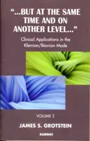 Ale súčasne a na inej úrovni - Klinické aplikácie v Kleiniánskom/Biónovom režime - But at the Same Time and on Another Level - Clinical Applications in the Kleinian/Bionian Mode