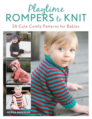 Playtime Rompers to Knit: 25 Cute Comfy Patterns for Babies Plus 2 Matching Doll Rompers
