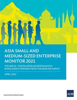 Asia Small and Medium-Sized Enterprise Monitor 2021: Mikrofinancovanie v Bangladéši: zväzok III - Digitalizácia mikrofinancovania v Bangladéši: Zistenia z východiskového prieskumu - Asia Small and Medium-Sized Enterprise Monitor 2021: Volume III-Digitalizing Microfinance in Bangladesh: Findings from the Baseline Survey
