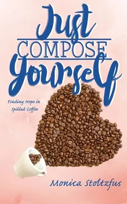 Stačí sa len poskladať: Nájsť nádej v rozliatej káve - Just Compose Yourself: Finding Hope in Spilled Coffee