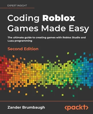 Coding Roblox Games Made Easy - druhé vydanie: Konečný sprievodca vytváraním hier pomocou Roblox Studio a programovania v Lua - Coding Roblox Games Made Easy - Second edition: The ultimate guide to creating games with Roblox Studio and Luau programming