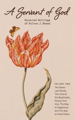 Boží služobník: Sheen: Vybrané spisy Fultona J. Sheena: The Seven Last Words, The Cross & the Beatitudes, Victory Over Vice, - A Servant of God: Selected Writings of Fulton J. Sheen: Volume Two: The Seven Last Words, The Cross & the Beatitudes, Victory Over Vice,