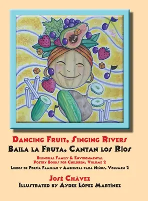 Tancujúce ovocie, spievajúce rieky, Baila la Fruta, Cantan los Ros: Bilingual Family & Environmental Poetry Books for Children, Volume 2 Libros de Poesa - Dancing Fruit, Singing Rivers, Baila la Fruta, Cantan los Ros: Bilingual Family & Environmental Poetry Books for Children, Volume 2 Libros de Poesa