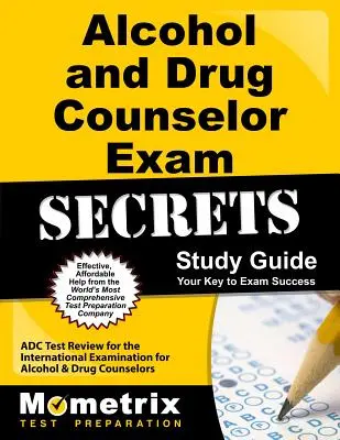 Alcohol and Drug Counselor Exam Secrets Study Guide (Tajná študijná príručka pre alkoholových a drogových poradcov): ADC Test Review for the International Examination for Alcohol and Drug Counselors (Preskúmanie testu ADC) - Alcohol and Drug Counselor Exam Secrets Study Guide: ADC Test Review for the International Examination for Alcohol and Drug Counselors