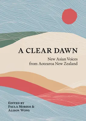 Jasný úsvit: Nové ázijské hlasy z Aotearoa na Novom Zélande - A Clear Dawn: New Asian Voices from Aotearoa New Zealand
