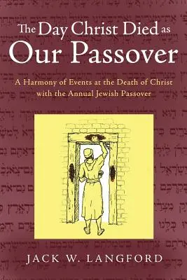 Deň, keď Kristus zomrel ako naša Pascha: Deň Kristovej smrti: Súlad udalostí pri Kristovej smrti s výročnou židovskou Paschou - The Day Christ Died as Our Passover: A Harmony of Events at the Death of Christ with the Annual Jewish Passover