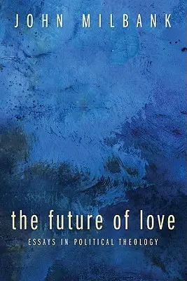 Budúcnosť lásky: Eseje z politickej teológie - The Future of Love: Essays in Political Theology