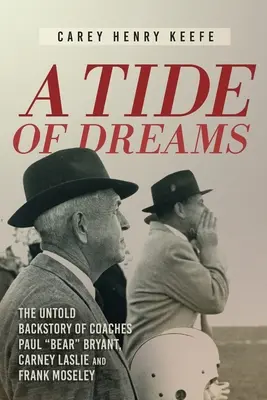 Príliv snov: Sny: Nevypovedaná história trénera Paula „Beara“ Bryanta a trénerov Carneyho Laslieho a Franka Moseleyho - A Tide of Dreams: The Untold Backstory of Coach Paul 'Bear' Bryant and Coaches Carney Laslie and Frank Moseley